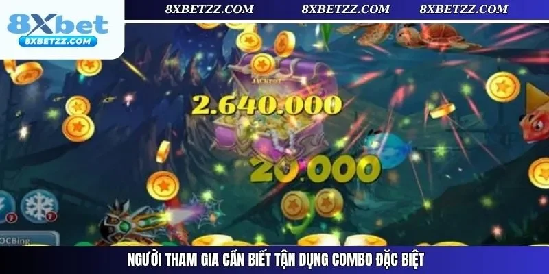 Người tham gia cần biết tận dụng combo đặc biệt