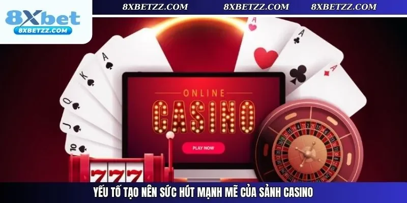 Yếu tố tạo nên sức hút mạnh mẽ của sảnh casino